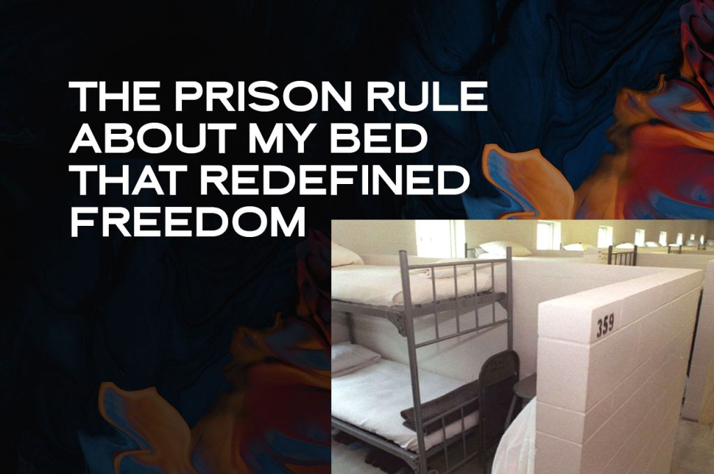 The Prison Rule About My Bed That Redefined Freedom