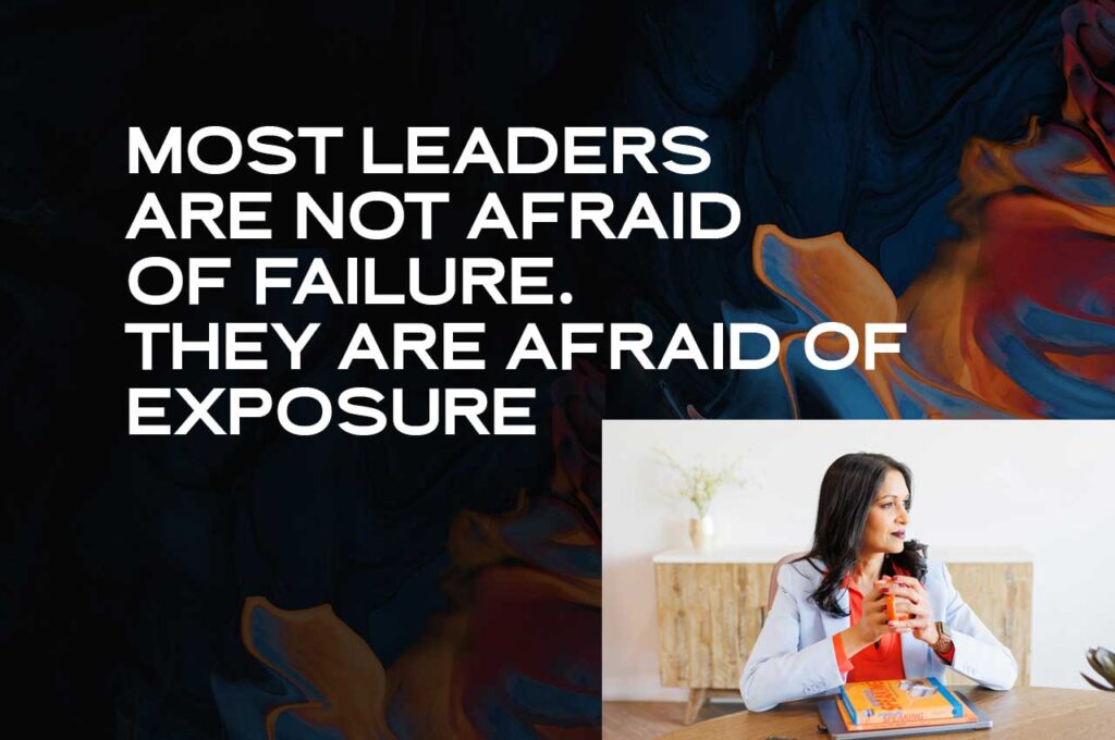 Most Leaders Are Not Afraid of Failure. They Are Afraid of Exposure