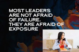 Most Leaders Are Not Afraid of Failure. They Are Afraid of Exposure