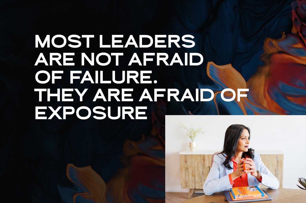 Most Leaders Are Not Afraid of Failure. They Are Afraid of Exposure