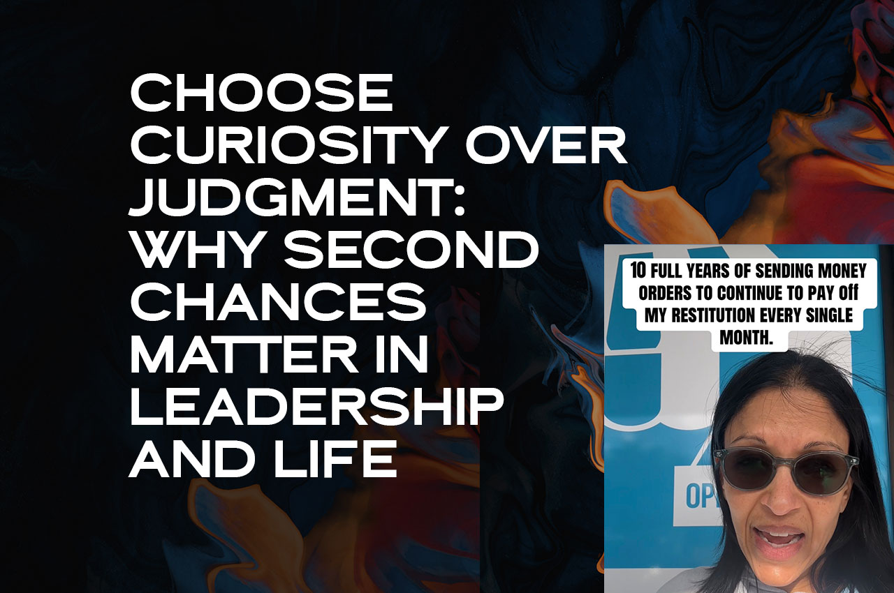 Choose Curiosity Over Judgment Why Second Chances Matter in Leadership and Life